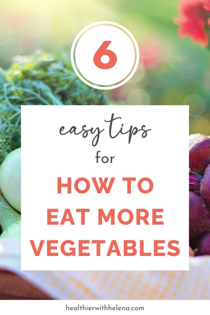 The words "6 easy tips for how to eat more vegetables" over top a picture of vegetables